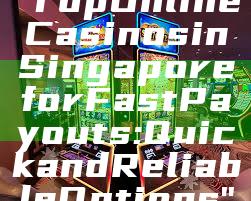 "Top Online Casinos in Singapore for Fast Payouts: Quick and Reliable Options"