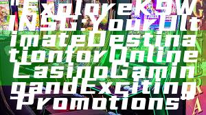 "Explore K9WIN SG: Your Ultimate Destination for Online Casino Gaming and Exciting Promotions"