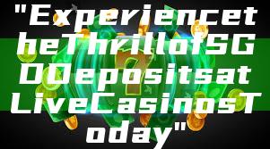 "Experience the Thrill of SGD Deposits at Live Casinos Today"