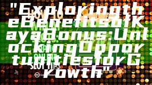 "Exploring the Benefits of Kaya Bonus: Unlocking Opportunities for Growth"