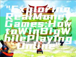 "Exploring Real Money Games: How to Win Big While Playing Online"