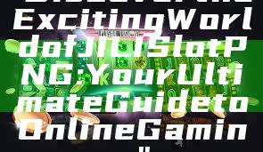 "Discover the Exciting World of JILI Slot PNG: Your Ultimate Guide to Online Gaming"