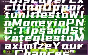 "Discover Exciting Opportunities to Win Money in PNG: Tips and Strategies to Maximize Your Chances"