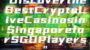 "Discover the Best Crypto Live Casinos in Singapore for SGD Players"