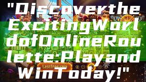 "Discover the Exciting World of Online Roulette: Play and Win Today!"