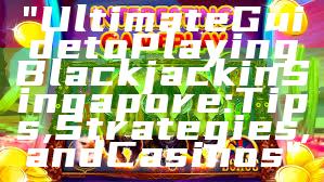 "Ultimate Guide to Playing Blackjack in Singapore: Tips, Strategies, and Casinos"